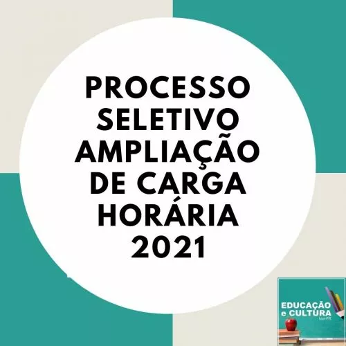 PROCESSO SELETIVO AMPLIAÇÃO DE CARGA HORÁRIA 2021